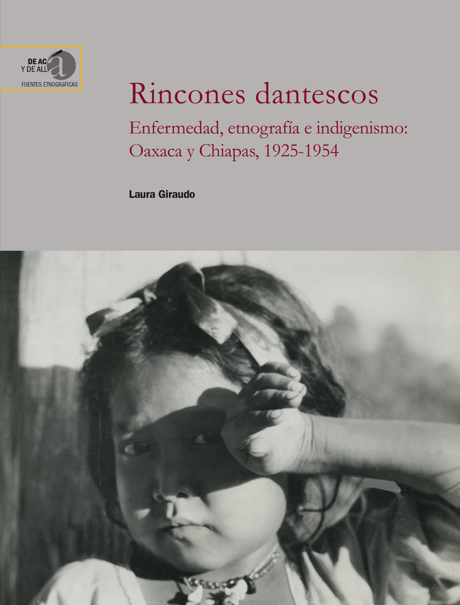Laura Giraudo (IH) publica el libro: "Rincones dantescos : enfermedad, etnografía e indigenismo : Oaxaca y Chiapas, 1925-1954" Laura Giraudo (IH) publica el libro: "Rincones dantescos : enfermedad, etnografía e indigenismo : Oaxaca y Chiapas, 1925-1954"