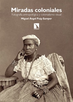 Miguel Ángel Puig-Samper (IH) publica el libro "Miradas coloniales. Fotografía antropológica y colonialismo visual" Miguel Ángel Puig-Samper (IH) publica el libro "Miradas coloniales. Fotografía antropológica y colonialismo visual"