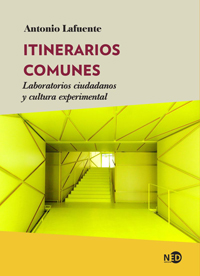 Antonio Lafuente (IH) publica el libro "Itinerarios comunes. Laboratorios ciudadanos y cultura experimental" Cubierta del libro