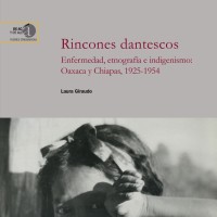 Laura Giraudo (IH) publica el libro: "Rincones dantescos : enfermedad, etnografía e indigenismo : Oaxaca y Chiapas, 1925-1954" Laura Giraudo (IH) publica el libro: "Rincones dantescos : enfermedad, etnografía e indigenismo : Oaxaca y Chiapas, 1925-1954"