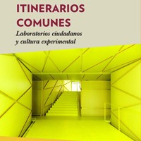 Antonio Lafuente (IH) publica el libro "Itinerarios comunes. Laboratorios ciudadanos y cultura experimental" Cubierta del libro