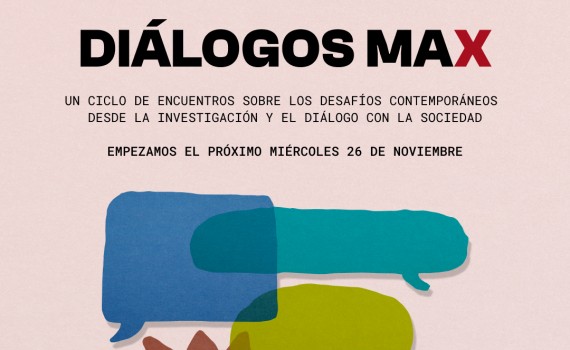 Diálogos Max, un nuevo ciclo de encuentros abiertos al público